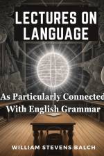 Lectures On Language, As Particularly Connected With English Grammar af William Stevens Balch