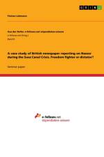 A case study of British newspaper reporting on Nasser during the Suez Canal Crisis. Freedom fighter or dictator? af Florian Lehmann