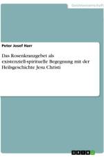 Das Rosenkranzgebet als existenziell-spirituelle Begegnung mit der Heilsgeschichte Jesu Christi af Peter Josef Harr