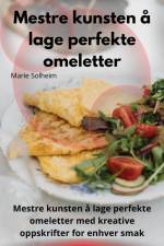 Mestre kunsten å lage perfekte omeletter af Marie Solheim