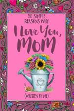 50 Simple Reasons Why I Love You, Mom (Written by Me)