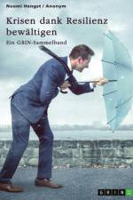 Krisen dank Resilienz bewältigen. Faktoren, Merkmale und Entstehung von Resilienz und ihre Bedeutung für das Risikomanagement af Noemi Hengst
