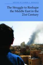 The Struggle to Reshape the Middle East in the 21st Century af Samer S Shehata