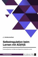 Selbstregulation beim Lernen mit AD(H)S. Fördermaßnahmen mit Blick auf erfolgreiches schulisches Lernen af J. Andenmatten