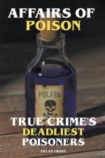 Affairs of Poison - True Crime's Deadliest Poisoners af Dylan Frost