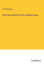 Floral Decorations for the Dwelling House af Annie Hassard