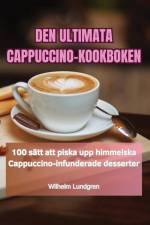 DEN ULTIMATA CAPPUCCINO-KOOKBOKEN af Wilhelm Lundgren