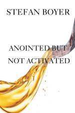 Anointed But Not Activated af Stefan Boyer