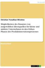 Möglichkeiten des Einsatzes von ausgewählten Ideenquellen für kleine und mittlere Unternehmen in den frühen Phasen des Produktinnovationsprozesses af Christian Yonathan Wiratmo