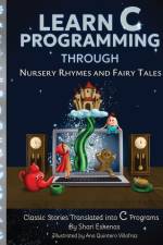 Learn C Programming through Nursery Rhymes and Fairy Tales af Shari Eskenas