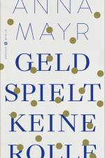 Geld spielt keine Rolle af Anna Mayr