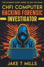 CHFI Computer Hacking Forensic Investigator The Ultimate Study Guide to Ace the Exam af Jake T Mills