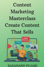 Content Marketing Masterclass Create Content That Sells af Sadanand Pujari