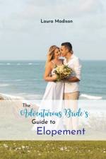 The Adventurous Bride's Guide to Elopement af Laura Madison