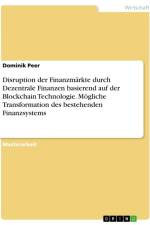 Disruption der Finanzmärkte durch Dezentrale Finanzen basierend auf der Blockchain Technologie. Mögliche Transformation des bestehenden Finanzsystems af Dominik Peer