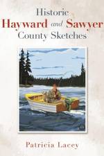 Historic Hayward and Sawyer County Sketches af Patricia Lacey