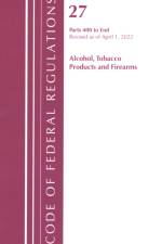 Code of Federal Regulations, Title 27 Alcohol Tobacco Products and Firearms 400-End, Revised as of April 1, 2022 af Office of the Federal Register