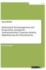 Marketing II. Preismanagement und Kooperation, strategische Analysemethoden, Corporate Identity, Digitalisierung der Fitnessbranche af Simon Ehehalt