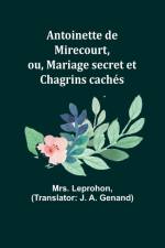 Antoinette de Mirecourt, ou, Mariage secret et Chagrins cachés af Leprohon