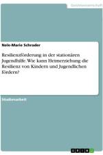 Resilienzförderung in der stationären Jugendhilfe. Wie kann Heimerziehung die Resilienz von Kindern und Jugendlichen fördern? af Nele-Marie Schrader