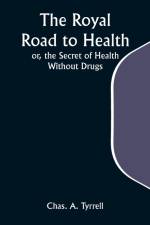 The Royal Road to Health; or, the Secret of Health Without Drugs af Chas. A. Tyrrell