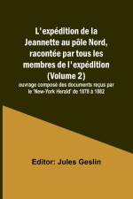 L'expédition de la Jeannette au pôle Nord, racontée par tous les membres de l'expédition (Volume 2); ouvrage composé des documents reçus par le 'New-York Herald' de 1878 à 1882 af Jules Geslin