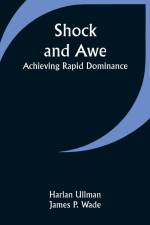 Shock and Awe - Achieving Rapid Dominance af Harlan Ullman Wade