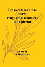 Les aventures d'une fourmi rouge et les mémoires d'un pierrot af Henri de Blanchère