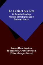Le Cabinet des Fées; Or Recreative Readings Arranged for the Express Use of Students in French af Jeanne-Marie Leprince Beaumont
