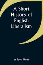 A Short History of English Liberalism af W. Lyon Blease