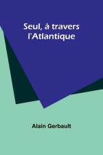 Seul, à travers l'Atlantique af Alain Gerbault