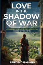 Love In the Shadow of War. A Forbidden Love in War-Torn Afghanistan af Farid Mostamand