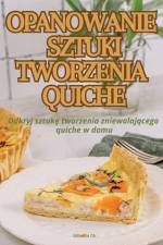 OPANOWANIE SZTUKI TWORZENIA QUICHE af Gilberta Ca