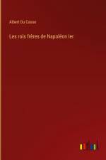 Les rois frères de Napoléon Ier af Albert du Casse