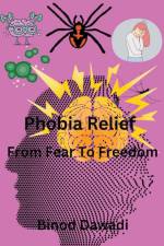 Phobia Relief From Fear To Freedom af Binod Dawadi