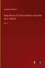 Regio Museo di Torino ordinato e descritto da A. Fabretti af Ariodante Fabretti