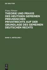 Franz Förster: Theorie und Praxis des heutigen gemeinen preußischen Privatrechts auf der Grundlage des gemeinen deutschen Rechts. Band 4, Abteilung 1 af Franz Forster