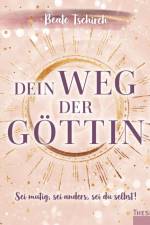 Dein Weg der Göttin: Sei mutig, sei anders, sei du selbst! 7 Tore zu deinen weiblichen Kraftquellen af Beate Tschirch