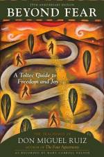 Beyond Fear: A Toltec Guide to Freedom and Joy: The Teachings of Don Miguel Ruiz af Don Ruiz