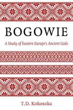 Bogowie: A Study of Eastern Europe's Ancient Gods af T. D. Kokoszka