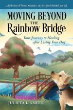 Moving beyond the Rainbow Bridge: Your Journey to Healing after Losing Your Dog af Julieta L. Smith