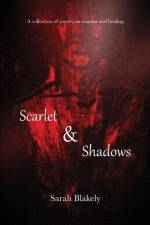 Scarlet & Shadows: A collection of poetry on trauma and healing af Sarah Blakely