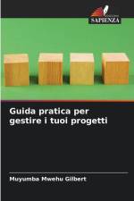 Guida pratica per gestire i tuoi progetti af Muyumba Mwehu Gilbert