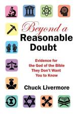 Beyond a Reasonable Doubt: Evidence for the God of the Bible They Don't Want You to Know af Chuck Livermore