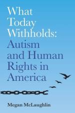 What Today Withholds: Autism and Human Rights in America af Megan McLaughlin