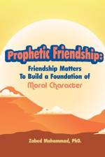 Prophetic Friendship: Friendship Matters To Build a Foundation of Moral Character af Oct Mohammad