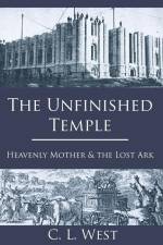 The Unfinished Temple: Heavenly Mother and the Lost Ark af C. L. West