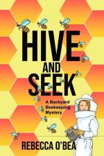 Hive and Seek: Backyard Beekeeping Mystery Series af Rebecca O'Bea