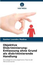 Objektive Diskriminierung: Entlassung ohne Grund als diskriminierende Handlung af Gastón Leandro Medina