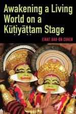 Awakening a Living World on a Kūṭiyāṭṭam Stage af Einat Bar-On Cohen